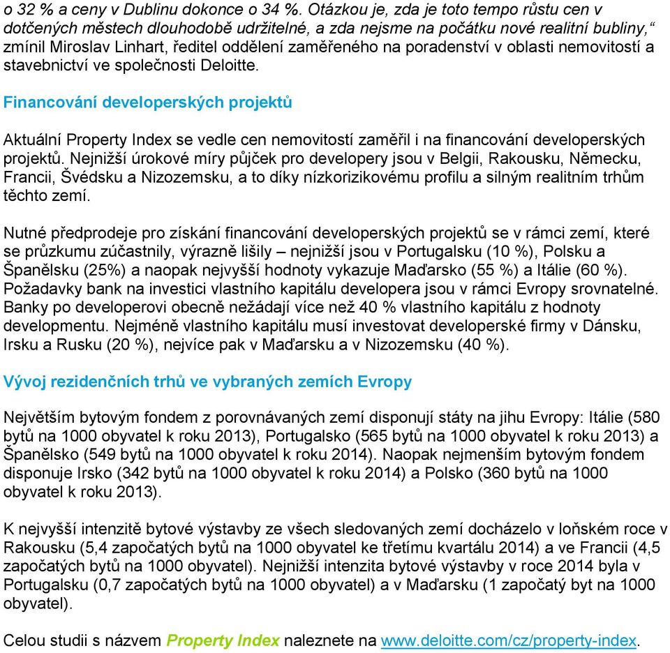 oblasti nemovitostí a stavebnictví ve společnosti Deloitte. Financování developerských projektů Aktuální Property Index se vedle cen nemovitostí zaměřil i na financování developerských projektů.