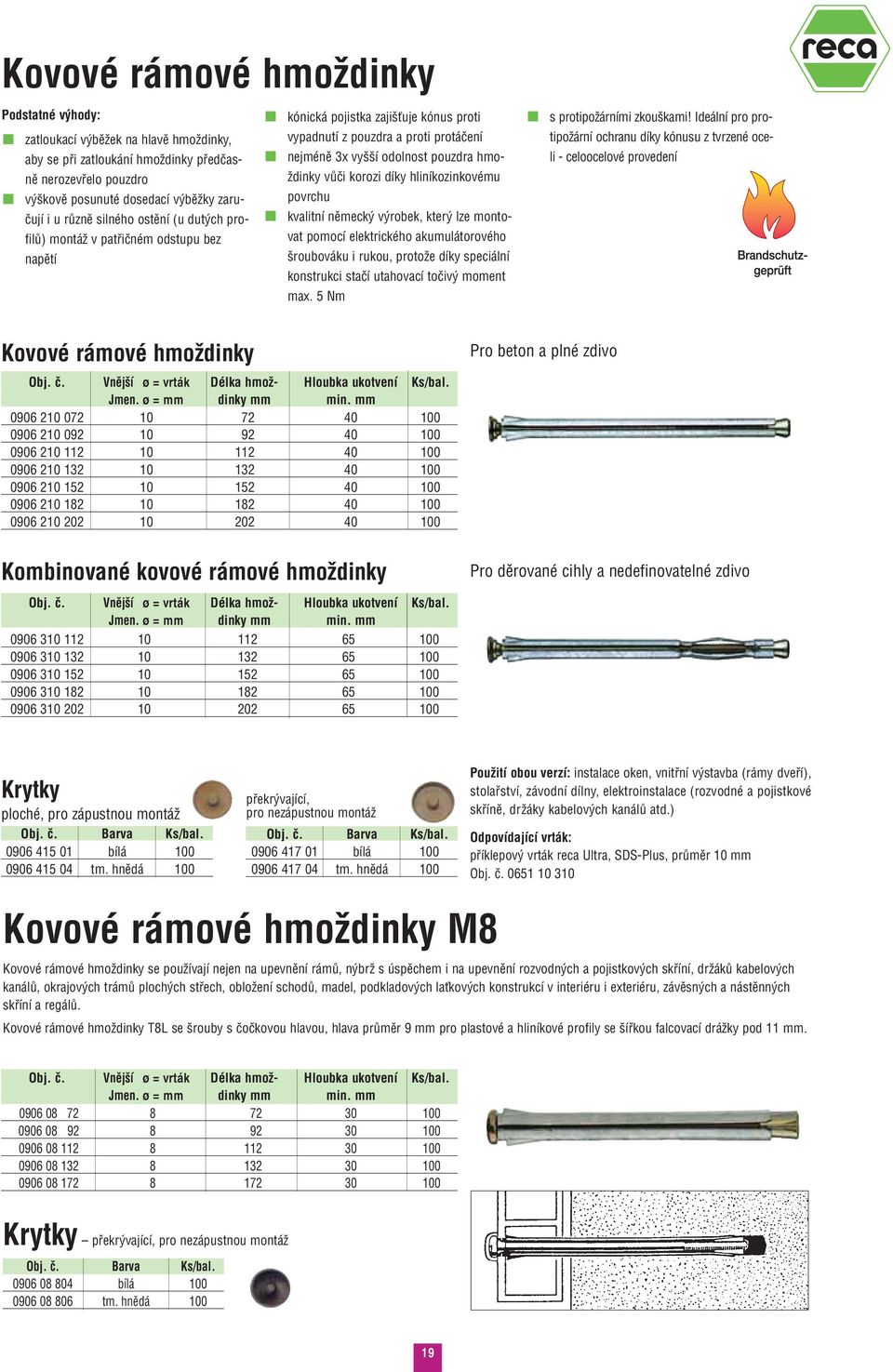 nûmeck v robek, kter lze monto- povrchu filû) montáï v patfiiãném odstupu bez vat pomocí elektrického akumulátorového napûtí roubováku i rukou, protoïe díky speciální konstrukci staãí utahovací toãiv