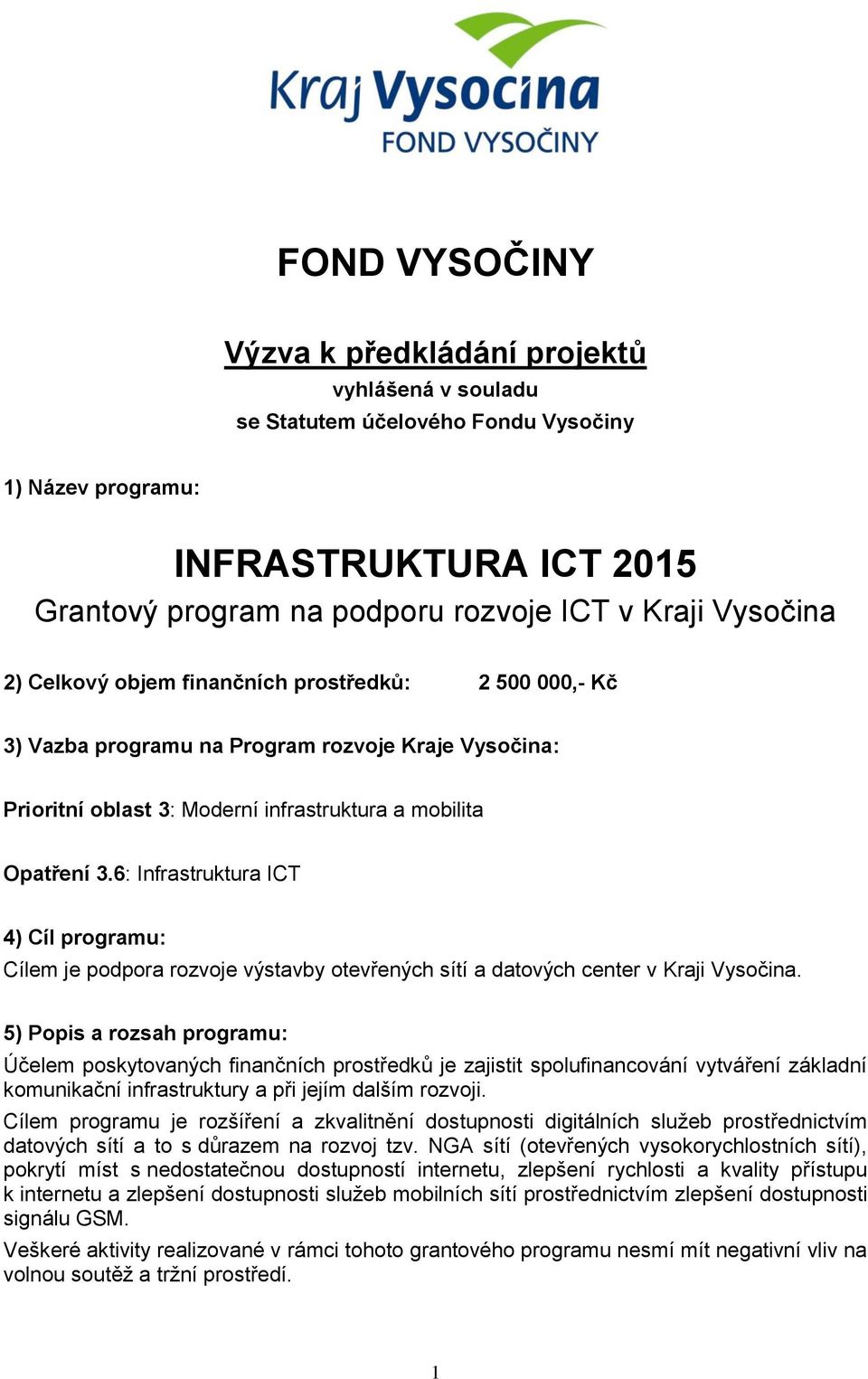 6: Infrastruktura ICT 4) Cíl prgramu: Cílem je pdpra rzvje výstavby tevřených sítí a datvých center v Kraji Vysčina.