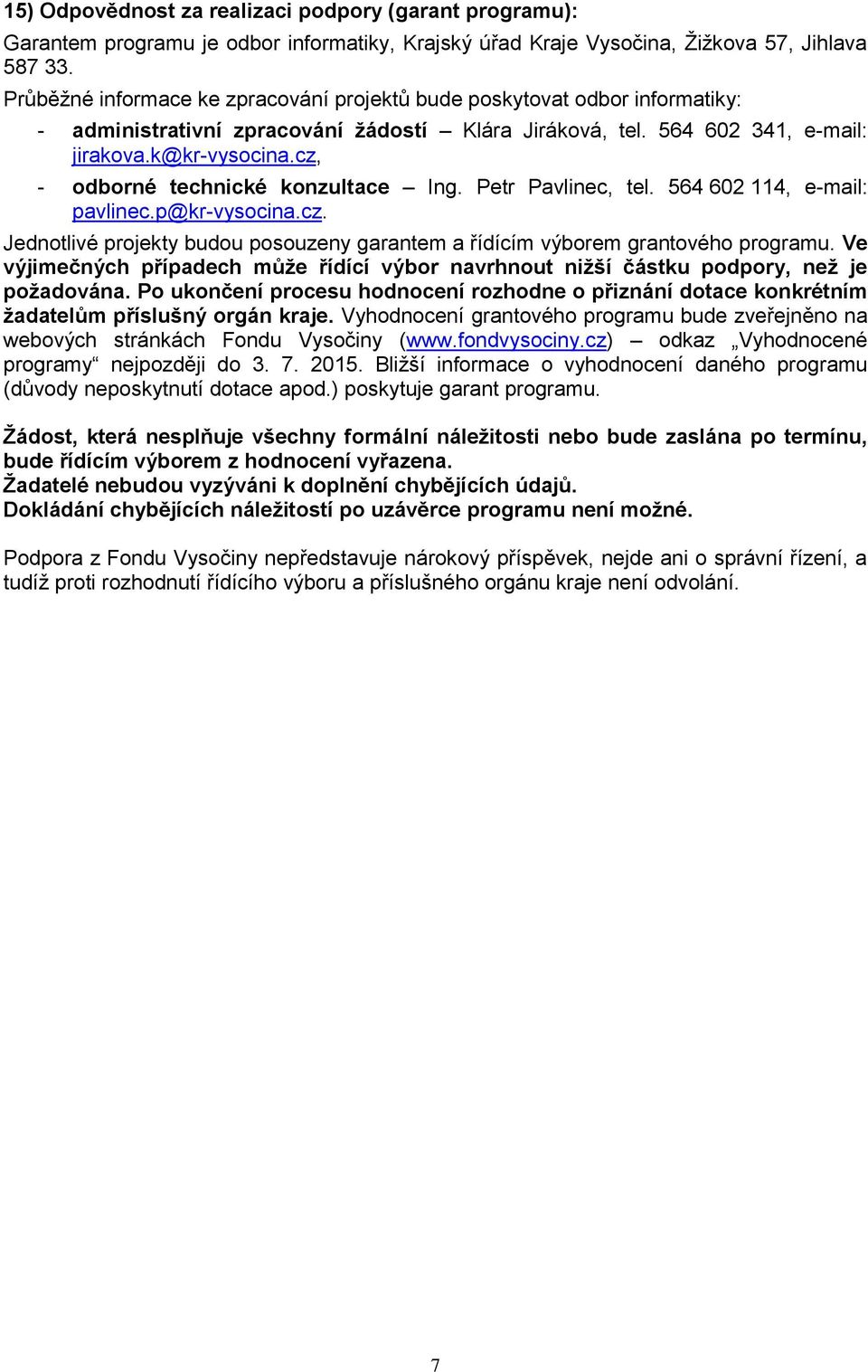 cz, - dbrné technické knzultace Ing. Petr Pavlinec, tel. 564 602 114, e-mail: pavlinec.p@kr-vyscina.cz. Jedntlivé prjekty budu psuzeny garantem a řídícím výbrem grantvéh prgramu.