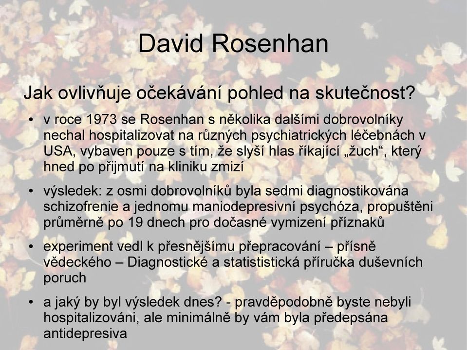 žuch, který hned po přijmutí na kliniku zmizí výsledek: z osmi dobrovolníků byla sedmi diagnostikována schizofrenie a jednomu maniodepresivní psychóza, propuštěni