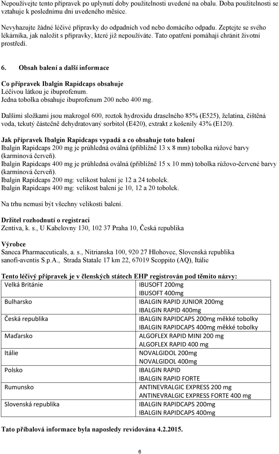 6. Obsah balení a další informace Co přípravek Ibalgin Rapidcaps obsahuje Léčivou látkou je ibuprofenum. Jedna tobolka obsahuje ibuprofenum 200 nebo 400 mg.