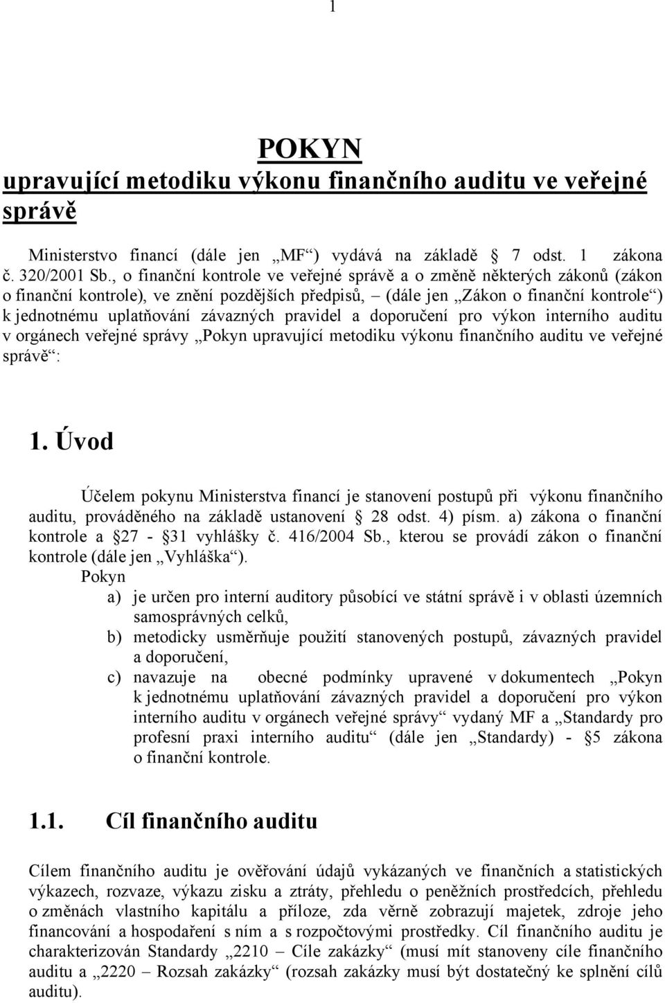 pravidel a doporučení pro výkon interního auditu v orgánech veřejné správy Pokyn upravující metodiku výkonu finančního auditu ve veřejné správě : 1.