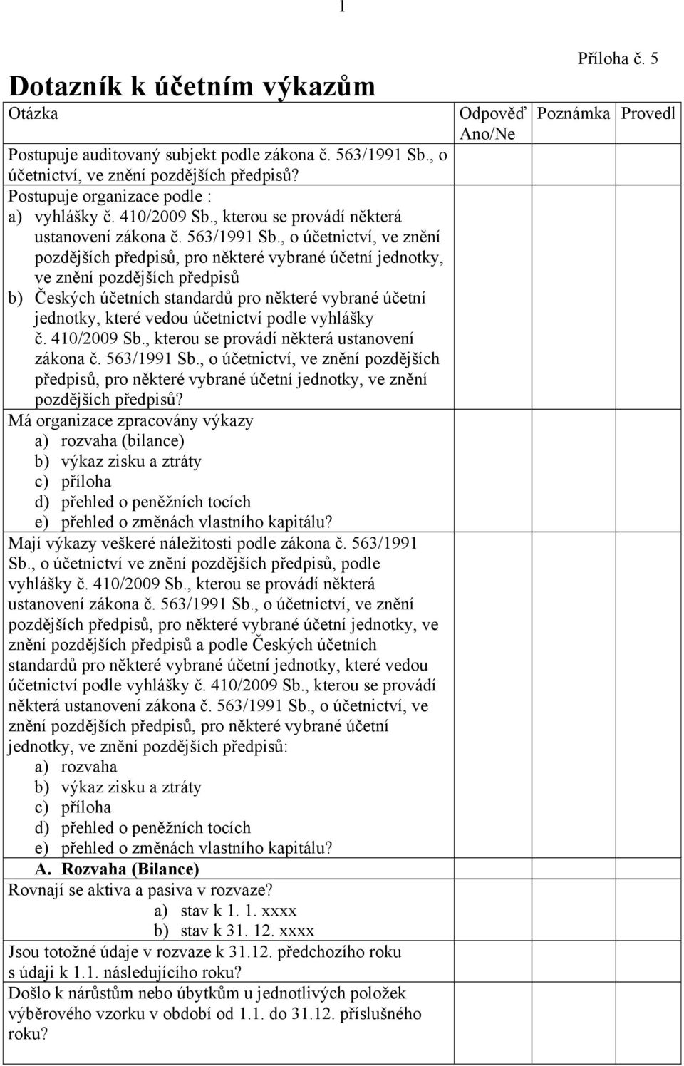 , o účetnictví, ve znění pozdějších předpisů, pro některé vybrané účetní jednotky, ve znění pozdějších předpisů b) Českých účetních standardů pro některé vybrané účetní jednotky, které vedou