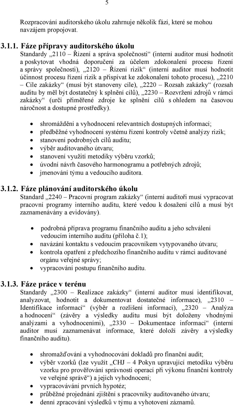 společnosti), 2120 Řízení rizik (interní auditor musí hodnotit účinnost procesu řízení rizik a přispívat ke zdokonalení tohoto procesu), 2210 Cíle zakázky (musí být stanoveny cíle), 2220 Rozsah