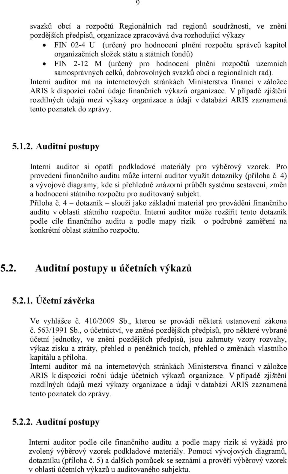 Interní auditor má na internetových stránkách Ministerstva financí v záložce ARIS k dispozici roční údaje finančních výkazů organizace.