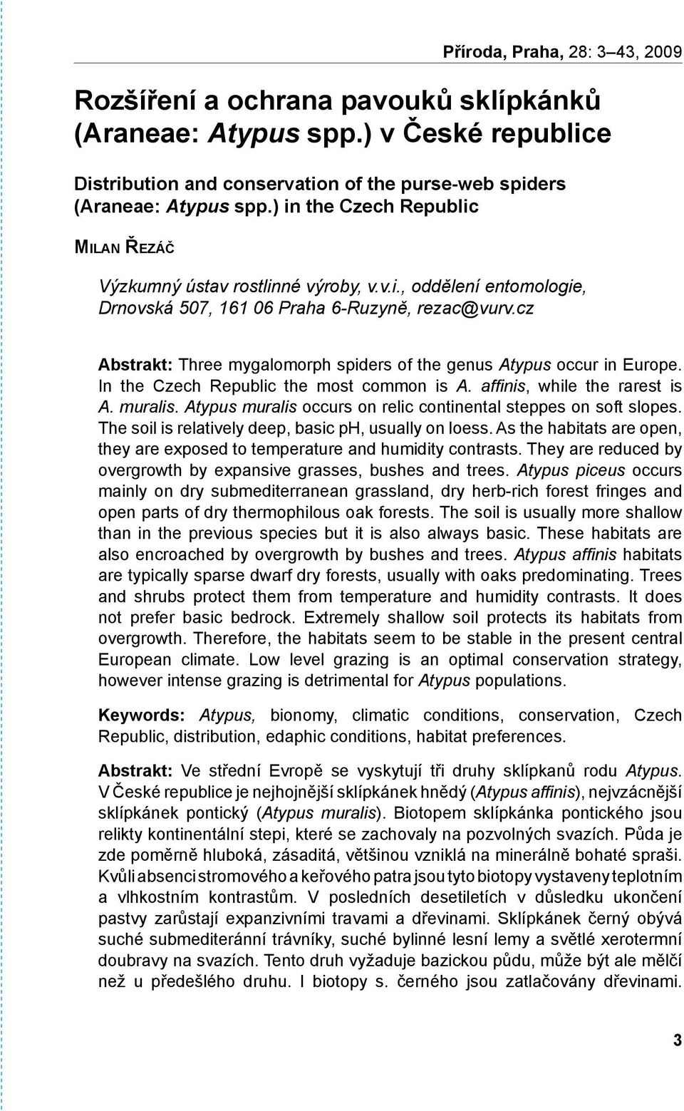 cz Abstrakt: Three mygalomorph spiders of the genus Atypus occur in Europe. In the Czech Republic the most common is A. affinis, while the rarest is A. muralis.