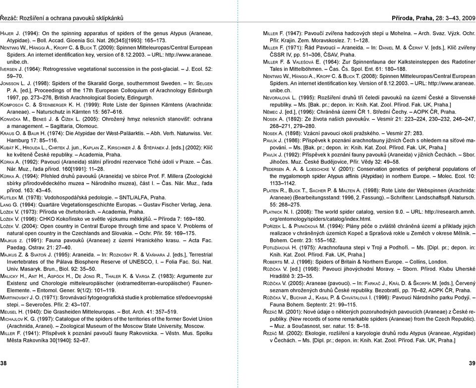 ch. Iv e r s e n J. (1964): Retrogressive vegetational succession in the post-glacial. J. Ecol. 52: 59 70. Jo n s s o n L. J. (1998): Spiders of the Skaralid Gorge, southernmost Sweden.