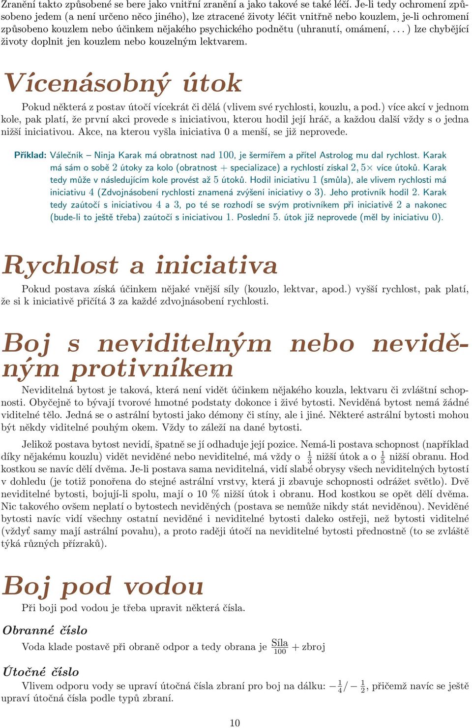 (uhranutí, omámení,... ) lze chybějící životy doplnit jen kouzlem nebo kouzelným lektvarem. Vícenásobný útok Pokud některá z postav útočí vícekrát či dělá (vlivem své rychlosti, kouzlu, a pod.