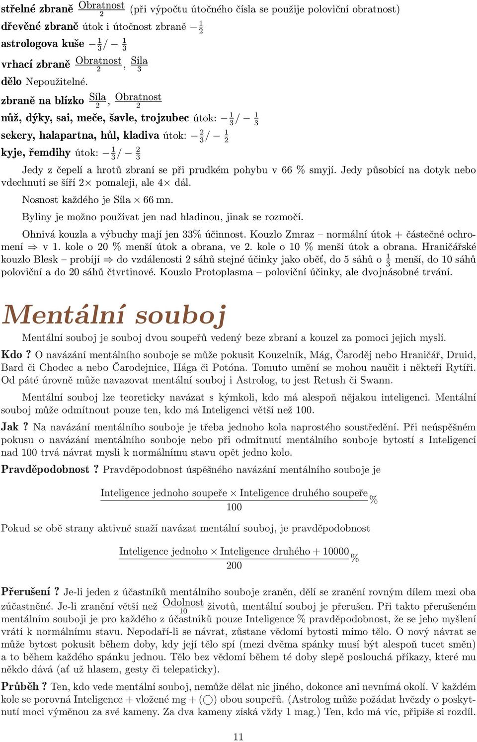 pohybu v 66 % smyjí. Jedy působící na dotyk nebo vdechnutí se šíří pomaleji, ale 4 dál. Nosnost každého je Síla 66 mn. Byliny je možno používat jen nad hladinou, jinak se rozmočí.