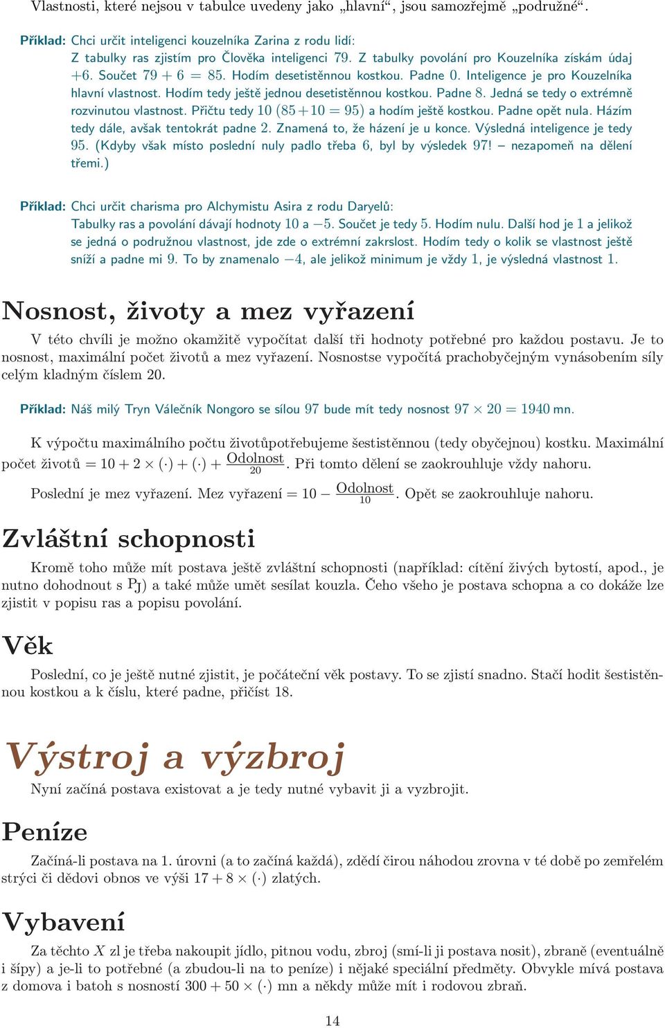 Hodím tedy ještě jednou desetistěnnou kostkou. Padne 8. Jedná se tedy o extrémně rozvinutou vlastnost. Přičtu tedy 10 (85 + 10 = 95) a hodím ještě kostkou. Padne opět nula.