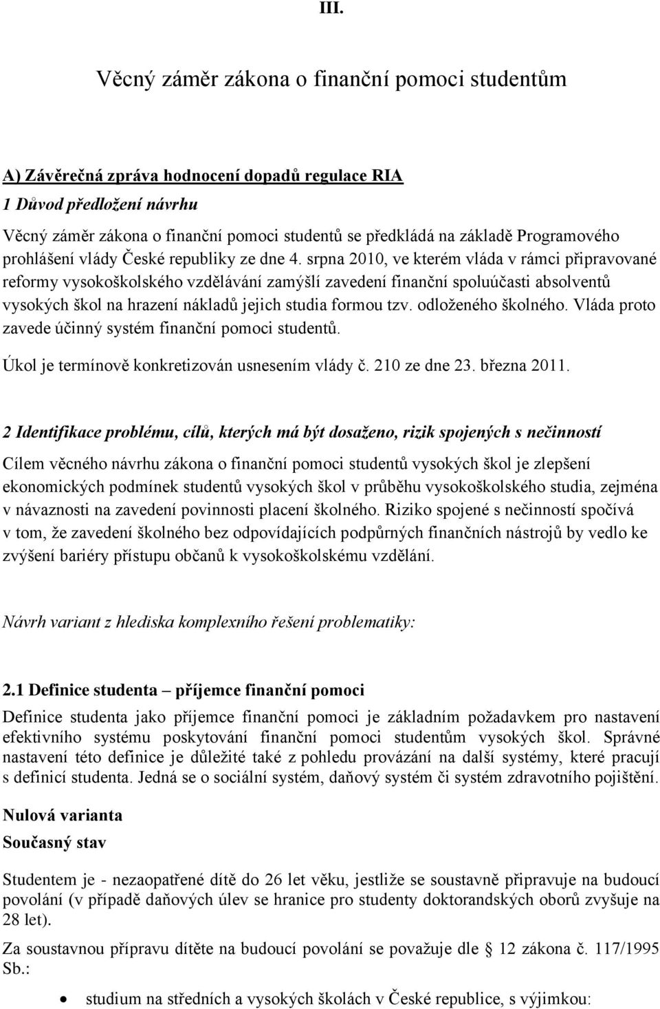 srpna 2010, ve kterém vláda v rámci připravované reformy vysokoškolského vzdělávání zamýšlí zavedení finanční spoluúčasti absolventů vysokých škol na hrazení nákladů jejich studia formou tzv.