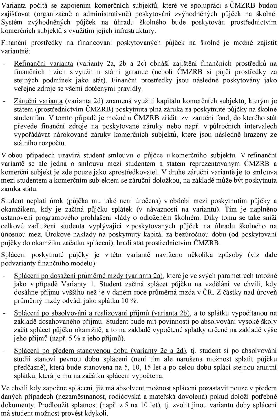 Finanční prostředky na financování poskytovaných půjček na školné je moţné zajistit variantně: - Refinanční varianta (varianty 2a, 2b a 2c) obnáší zajištění finančních prostředků na finančních trzích