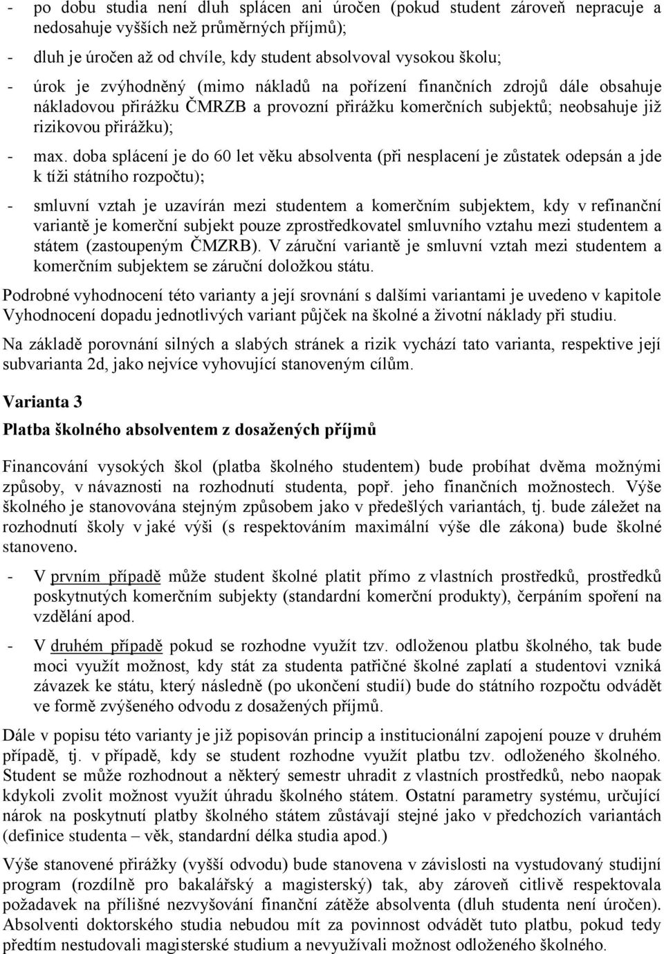 doba splácení je do 60 let věku absolventa (při nesplacení je zůstatek odepsán a jde k tíţi státního rozpočtu); - smluvní vztah je uzavírán mezi studentem a komerčním subjektem, kdy v refinanční