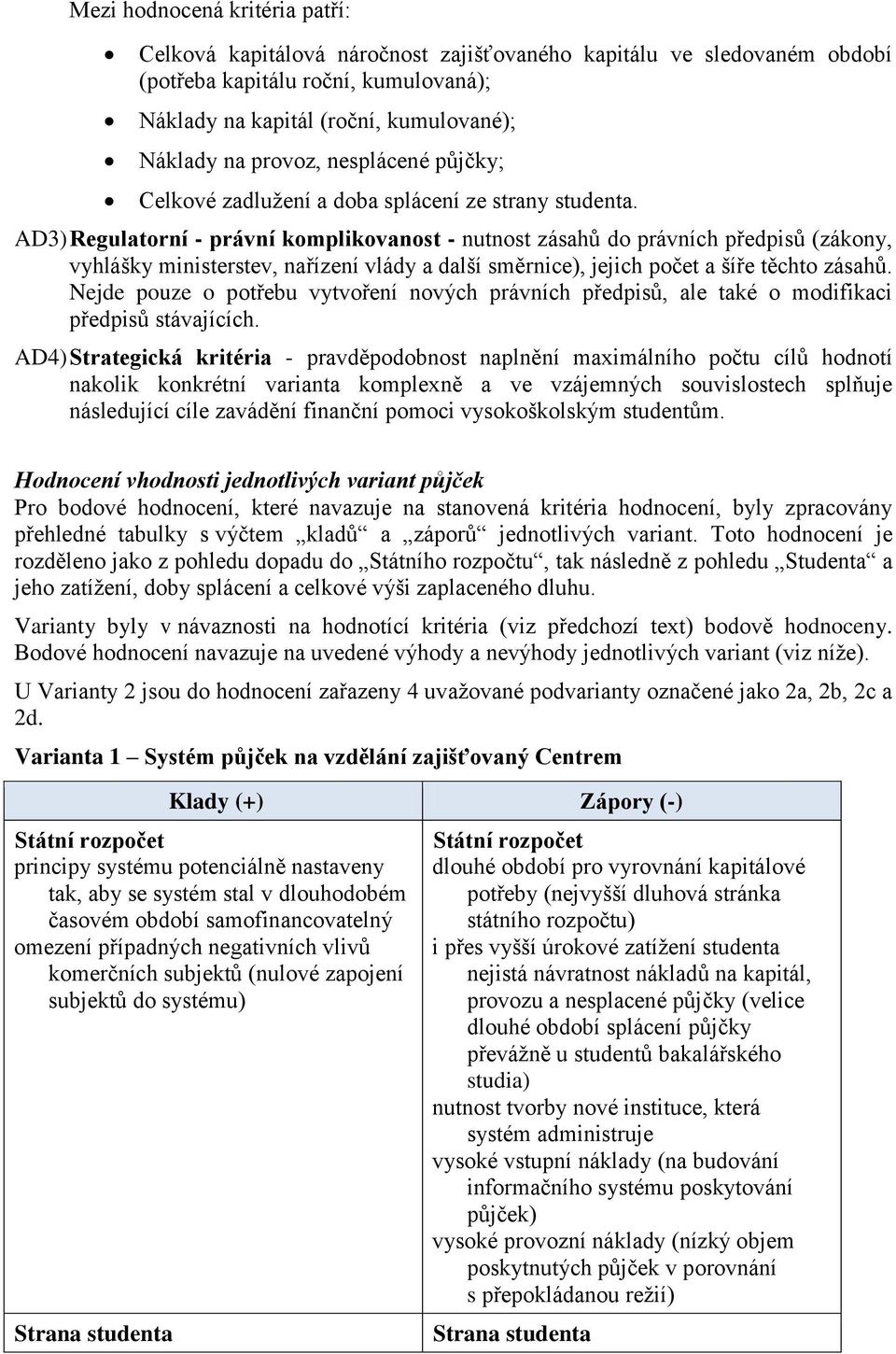 AD3) Regulatorní - právní komplikovanost - nutnost zásahů do právních předpisů (zákony, vyhlášky ministerstev, nařízení vlády a další směrnice), jejich počet a šíře těchto zásahů.