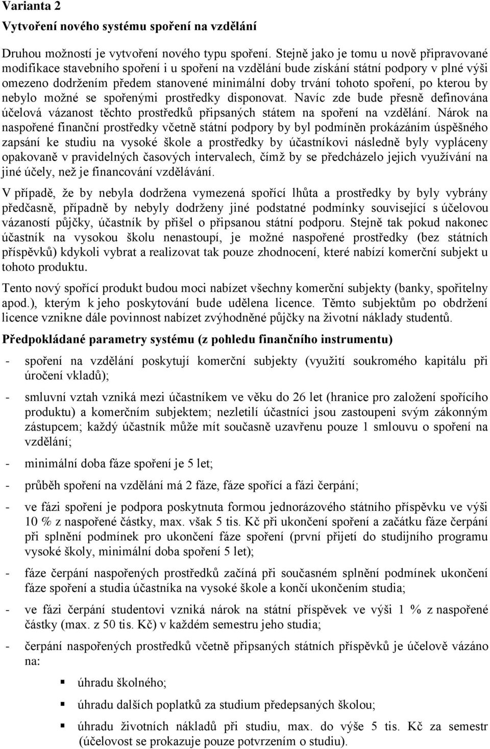 spoření, po kterou by nebylo moţné se spořenými prostředky disponovat. Navíc zde bude přesně definována účelová vázanost těchto prostředků připsaných státem na spoření na vzdělání.