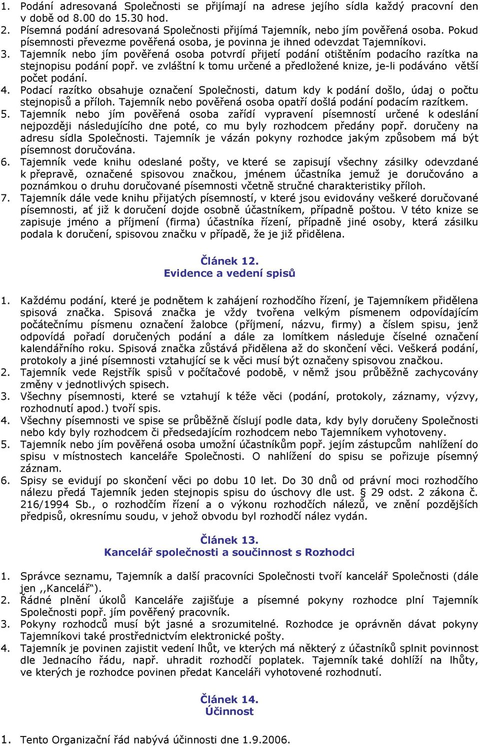 ve zvláštní k tomu určené a předložené knize, je-li podáváno větší počet podání. 4. Podací razítko obsahuje označení Společnosti, datum kdy k podání došlo, údaj o počtu stejnopisů a příloh.