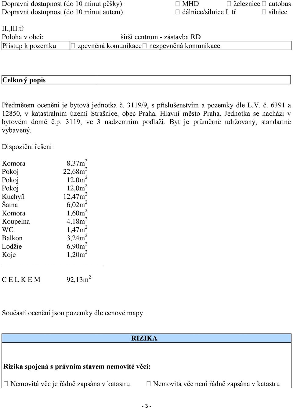 3119/9, s příslušenstvím a pozemky dle L.V. č. 6391 a 12850, v katastrálním území Strašnice, obec Praha, Hlavní město Praha. Jednotka se nachází v bytovém domě č.p. 3119, ve 3 nadzemním podlaží.