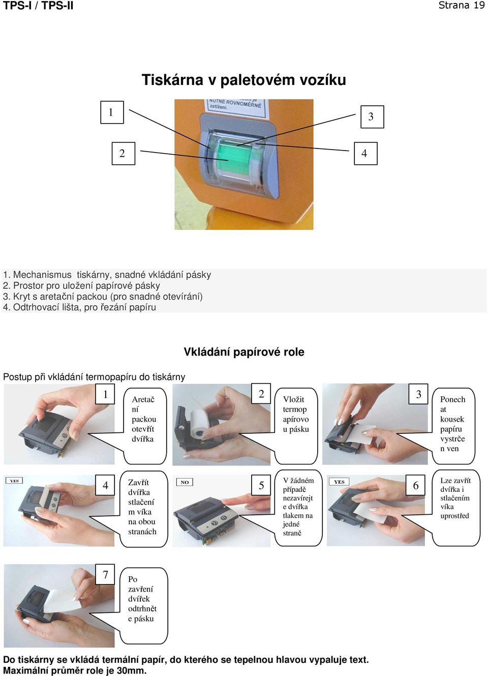 Odtrhovací lišta, pro řezání papíru Vkládání papírové role Postup při vkládání termopapíru do tiskárny 1 2 3 Aretač ní packou otevřít dvířka Vložit termop apírovo u pásku Ponech