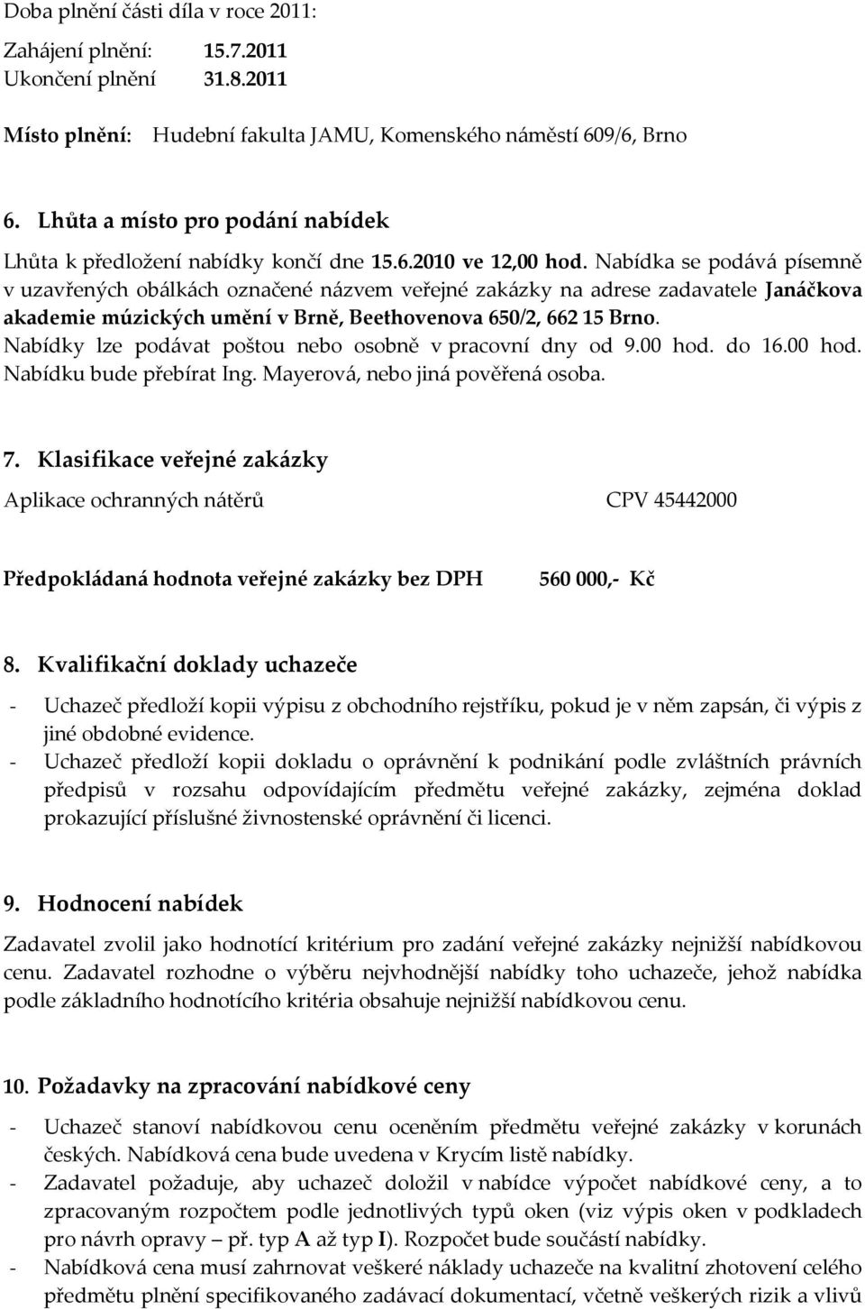 Nabídka se podává písemně v uzavřených obálkách označené názvem veřejné zakázky na adrese zadavatele Janáčkova akademie múzických umění v Brně, Beethovenova 650/2, 662 15 Brno.