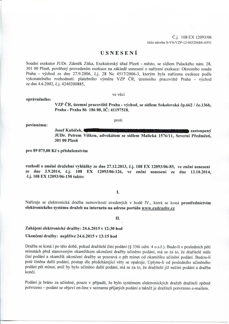 28 Nc 4517/2006-3, kterym byla nafizena exekuce podle vykonatelneho rozhodnuti: platebniho vymeru VZP CR, uzemniho pracoviste Praha - vychod ze dne 4.6.2002, c.j.