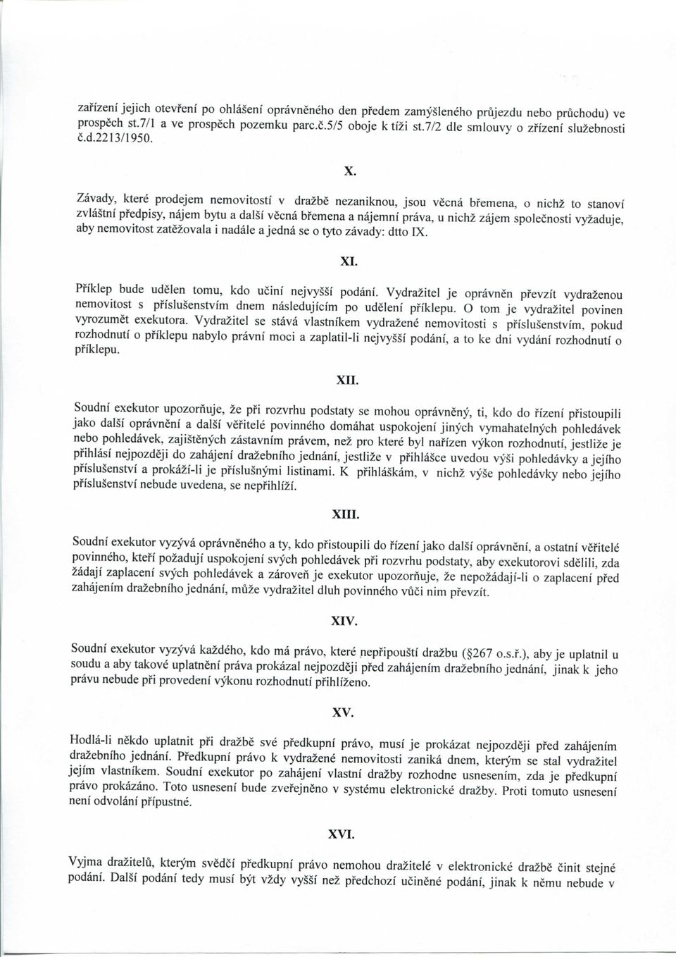 Zavady, ktere prodejem nemovitosti v drazbe nezaniknou, jsou vecna bfemena, o nichz to stanovi zvlastni pfedpisy, najem bytu a dalsi vecna bfemena a najemni prava, u nichz zajem spolecnosti vyzaduje,