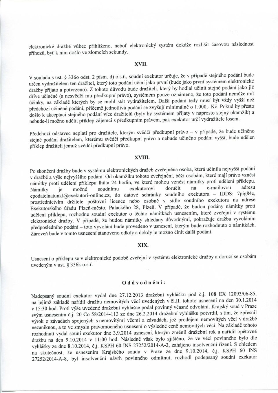 Z tohoto diivodu bude draziteli, ktery by hodlal ucinit stejne podani jako j i z dfive ucinene (a nesvedci mu pfedkupni pravo), systemem pouze oznameno, ze toto podani nemuze mit licinky, na zaklade