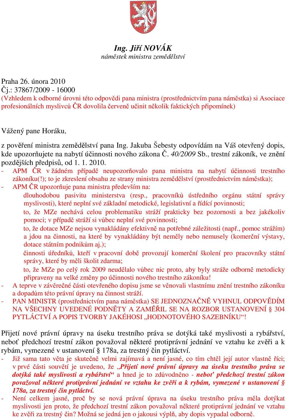 připomínek) Vážený pane Horáku, z pověření ministra zemědělství pana Ing. Jakuba Šebesty odpovídám na Váš otevřený dopis, kde upozorňujete na nabytí účinnosti nového zákona Č. 40/2009 Sb.