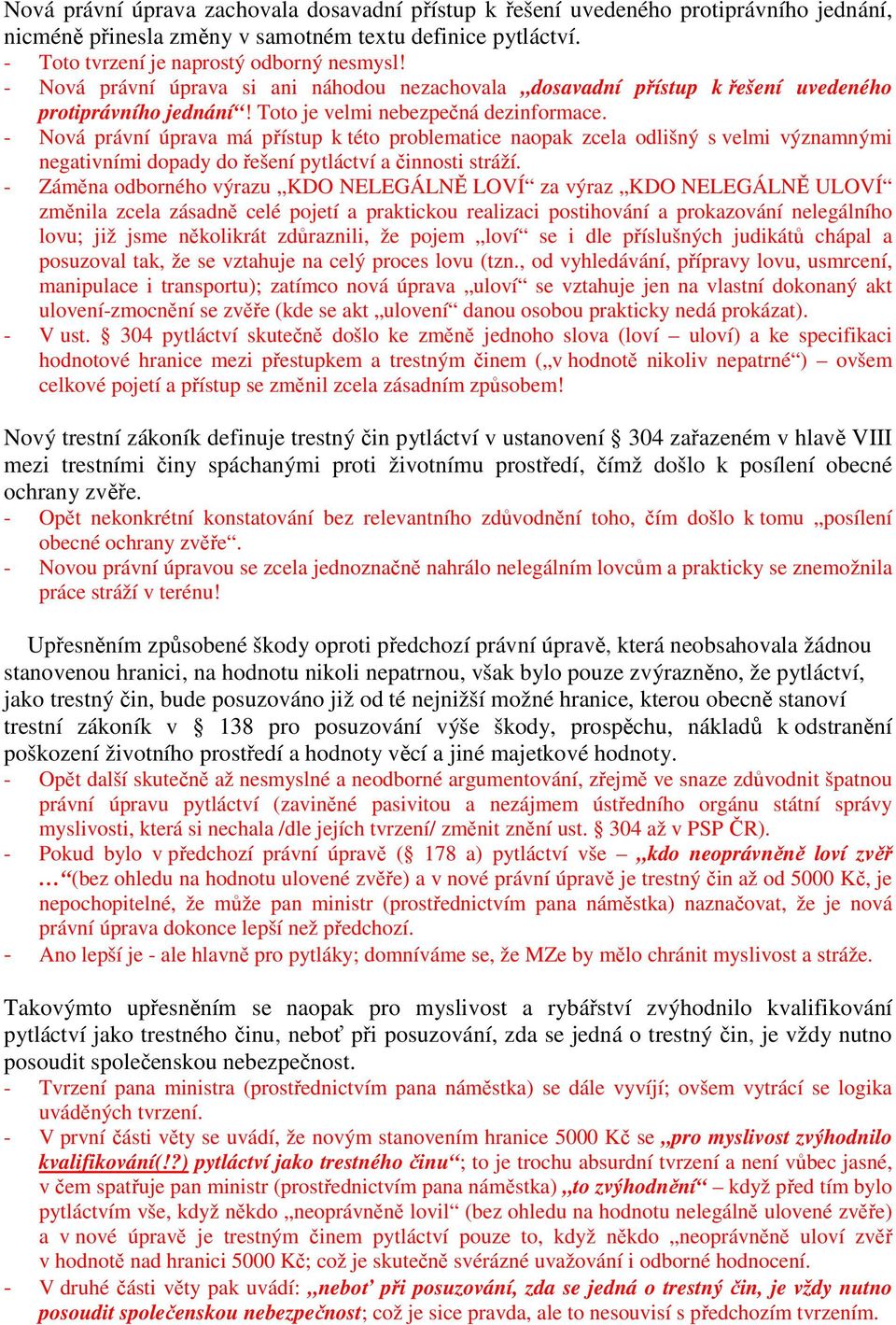 - Nová právní úprava má přístup k této problematice naopak zcela odlišný s velmi významnými negativními dopady do řešení pytláctví a činnosti stráží.