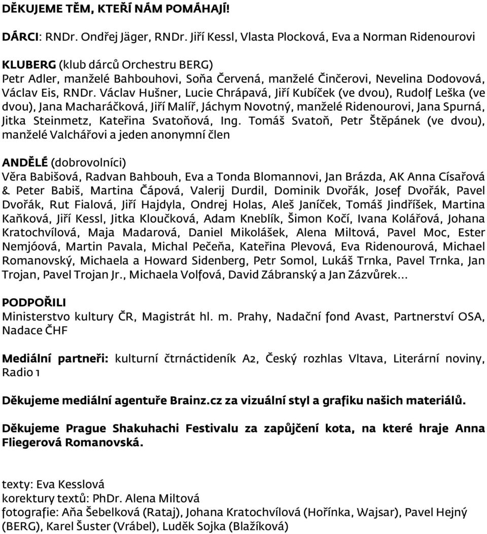 Václav Hušner, Lucie Chrápavá, Jiří Kubíček (ve dvou), Rudolf Leška (ve dvou), Jana Macharáčková, Jiří Malíř, Jáchym Novotný, manželé Ridenourovi, Jana Spurná, Jitka Steinmetz, Kateřina Svatoňová,