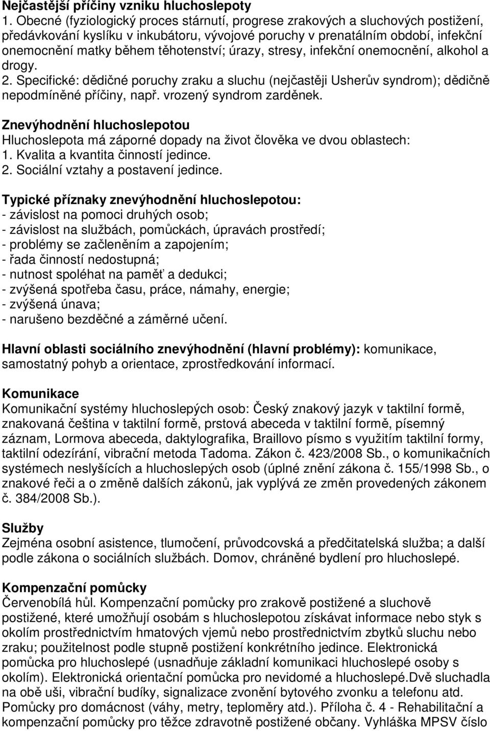 úrazy, stresy, infekční onemocnění, alkohol a drogy. 2. Specifické: dědičné poruchy zraku a sluchu (nejčastěji Usherův syndrom); dědičně nepodmíněné příčiny, např. vrozený syndrom zarděnek.