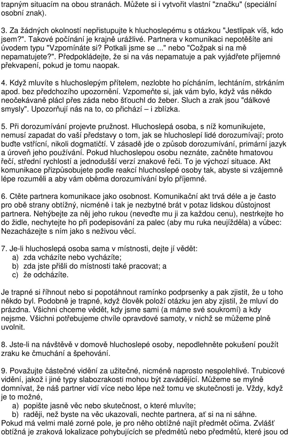 4. Když mluvíte s hluchoslepým přítelem, nezlobte ho pícháním, lechtáním, strkáním apod. bez předchozího upozornění.