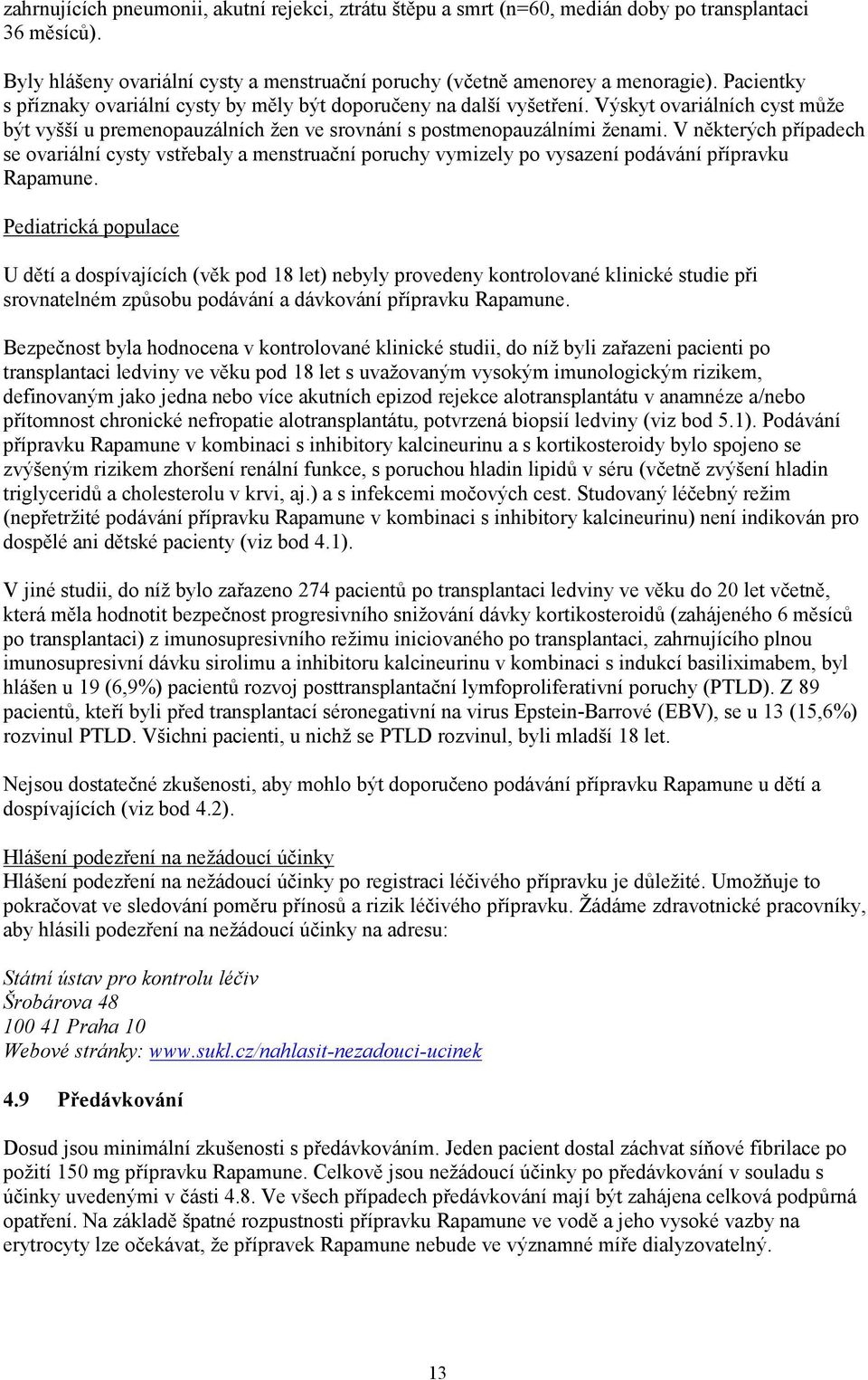 V některých případech se ovariální cysty vstřebaly a menstruační poruchy vymizely po vysazení podávání přípravku Rapamune.