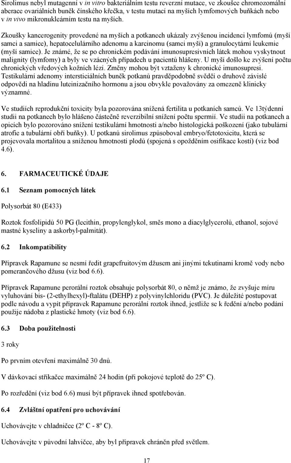 Zkoušky kancerogenity provedené na myších a potkanech ukázaly zvýšenou incidenci lymfomů (myší samci a samice), hepatocelulárního adenomu a karcinomu (samci myší) a granulocytární leukemie (myší