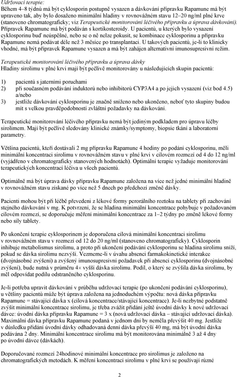 U pacientů, u kterých bylo vysazení cyklosporinu buď neúspěšné, nebo se o ně nelze pokusit, se kombinace cyklosporinu a přípravku Rapamune nemá podávat déle než 3 měsíce po transplantaci.