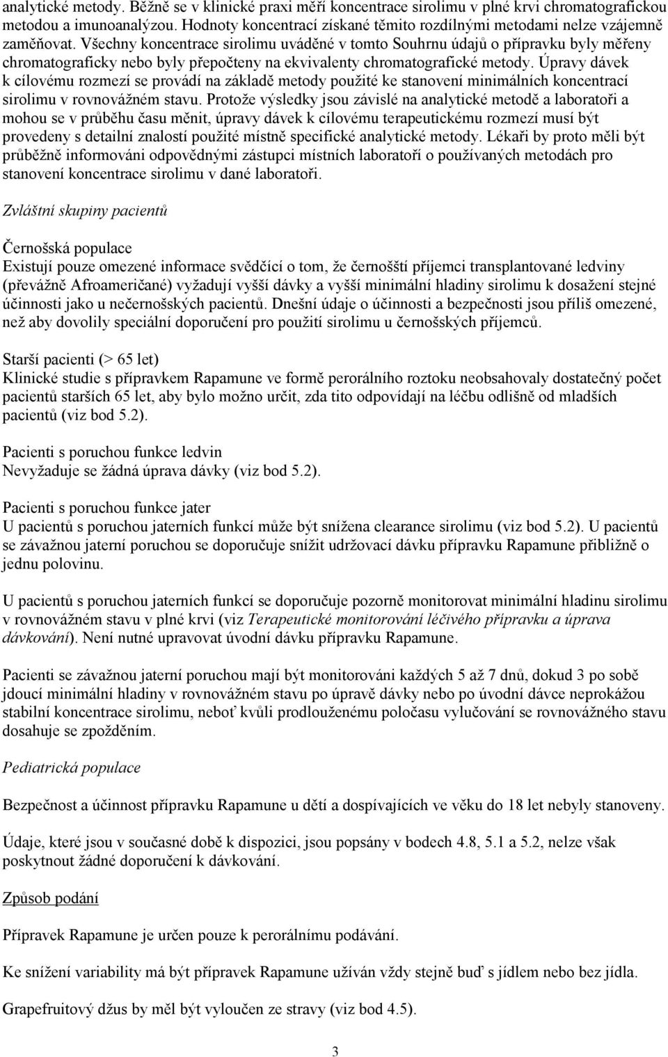 Všechny koncentrace sirolimu uváděné v tomto Souhrnu údajů o přípravku byly měřeny chromatograficky nebo byly přepočteny na ekvivalenty chromatografické metody.