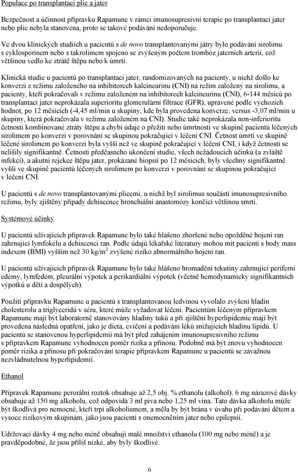 Ve dvou klinických studiích u pacientů s de novo transplantovanými játry bylo podávání sirolimu s cyklosporinem nebo s takrolimem spojeno se zvýšeným počtem trombóz jaterních arterií, což většinou