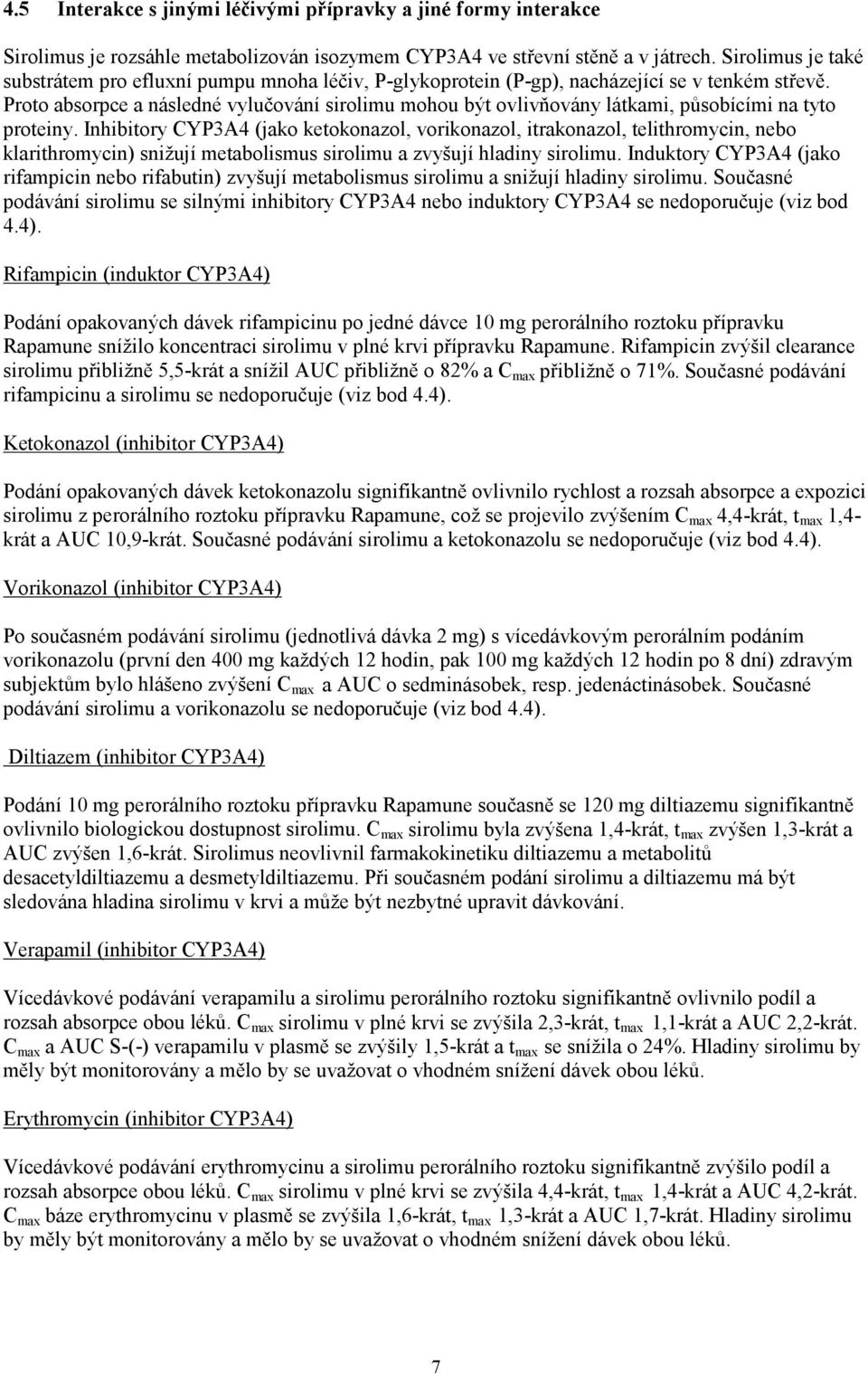 Proto absorpce a následné vylučování sirolimu mohou být ovlivňovány látkami, působícími na tyto proteiny.