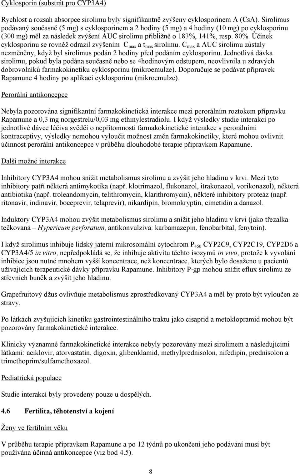 Účinek cyklosporinu se rovněž odrazil zvýšením C max a t max sirolimu. C max a AUC sirolimu zůstaly nezměněny, když byl sirolimus podán 2 hodiny před podáním cyklosporinu.