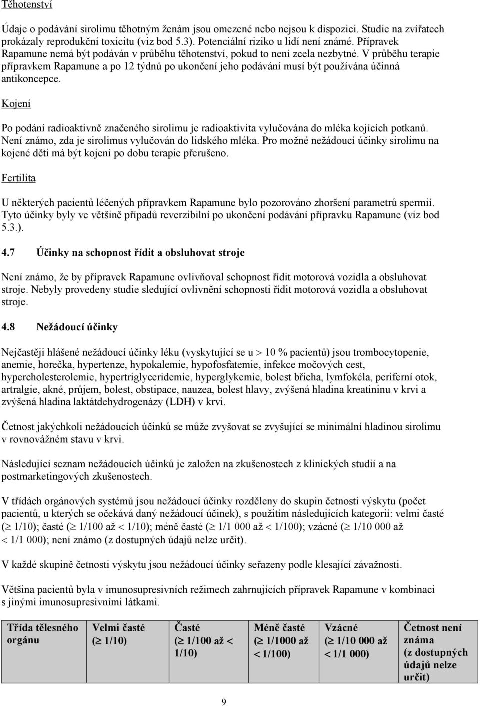 V průběhu terapie přípravkem Rapamune a po 12 týdnů po ukončení jeho podávání musí být používána účinná antikoncepce.