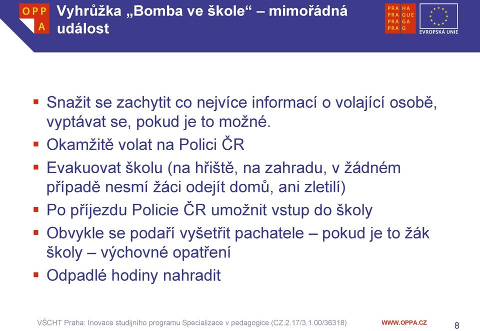 Okamžitě volat na Polici ČR Evakuovat školu (na hřiště, na zahradu, v žádném případě nesmí žáci