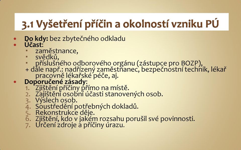 Zjištění příčiny přímo na místě. 2. Zajištění osobní účasti stanovených osob. 3. Výslech osob. 4.