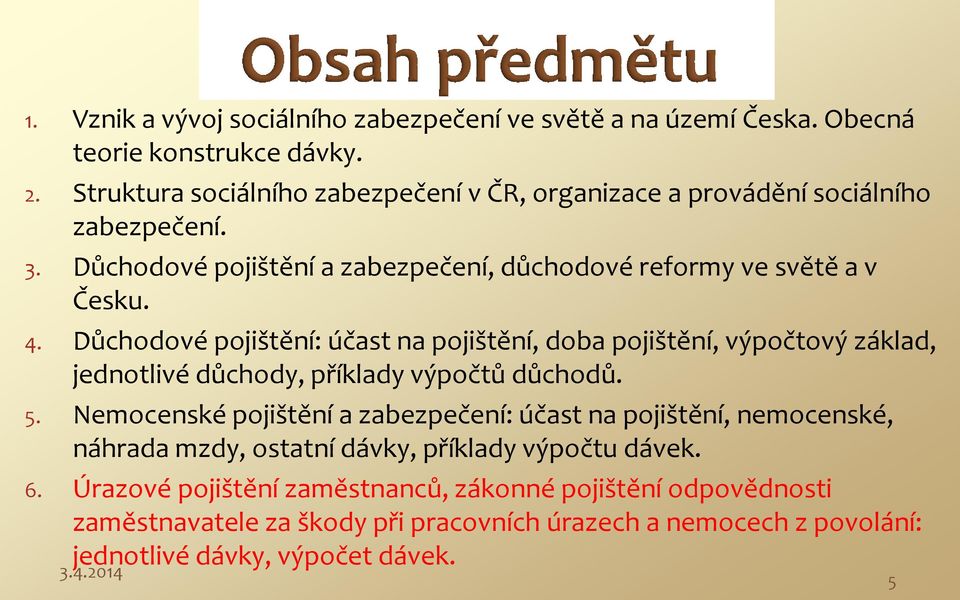 Důchodové pojištění: účast na pojištění, doba pojištění, výpočtový základ, jednotlivé důchody, příklady výpočtů důchodů. 5.