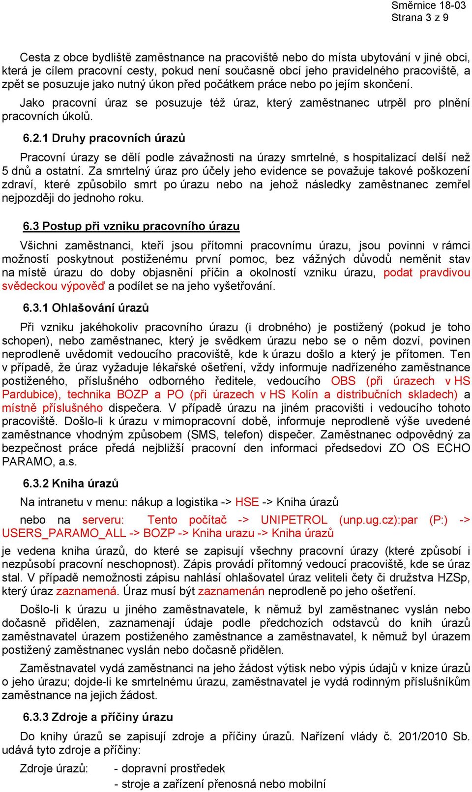 1 Druhy pracovních úrazů Pracovní úrazy se dělí podle závažnosti na úrazy smrtelné, s hospitalizací delší než 5 dnů a ostatní.