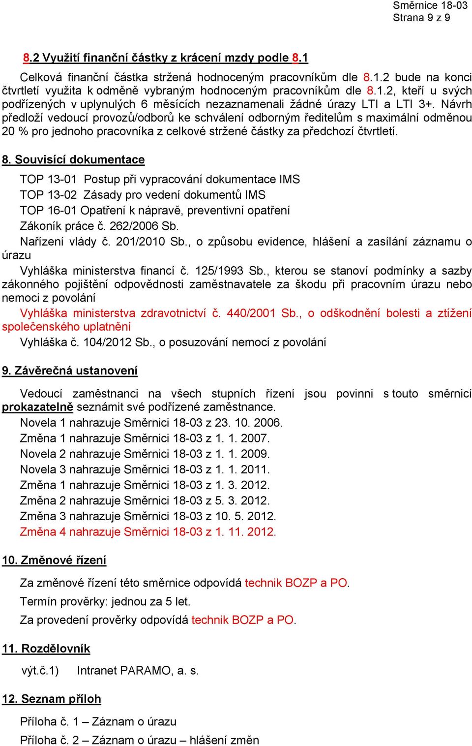 Návrh předloží vedoucí provozů/odborů ke schválení odborným ředitelům s maximální odměnou 20 % pro jednoho pracovníka z celkové stržené částky za předchozí čtvrtletí. 8.