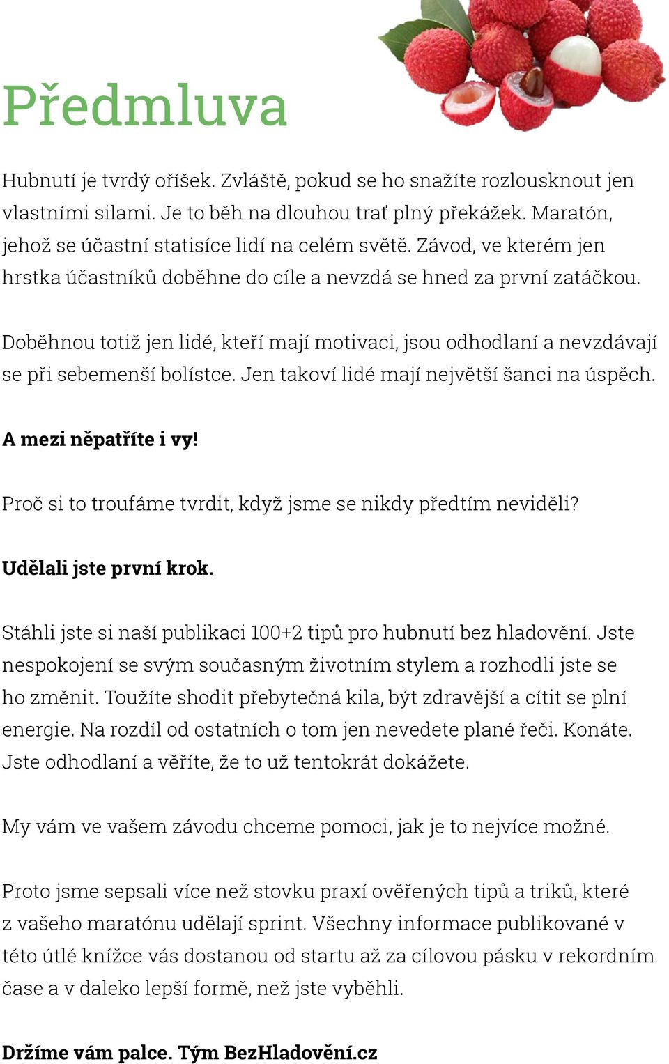 Jen takoví lidé mají největší šanci na úspěch. A mezi něpatříte i vy! Proč si to troufáme tvrdit, když jsme se nikdy předtím neviděli? Udělali jste první krok.