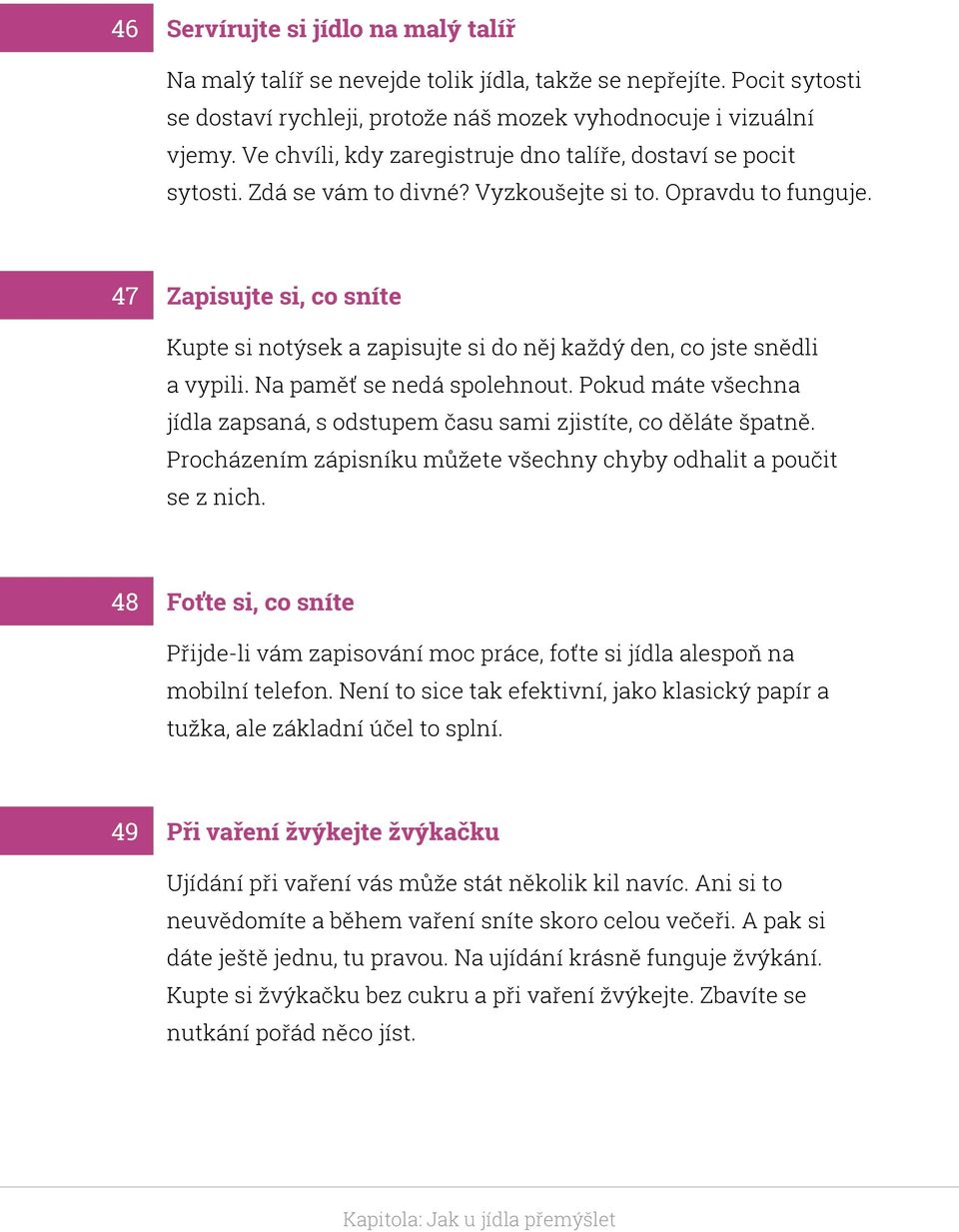 47 Zapisujte si, co sníte Kupte si notýsek a zapisujte si do něj každý den, co jste snědli a vypili. Na paměť se nedá spolehnout.