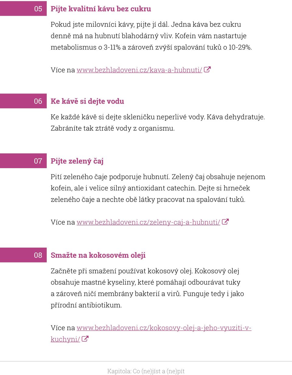 cz/kava-a-hubnuti/ 06 Ke kávě si dejte vodu Ke každé kávě si dejte skleničku neperlivé vody. Káva dehydratuje. Zabráníte tak ztrátě vody z organismu.