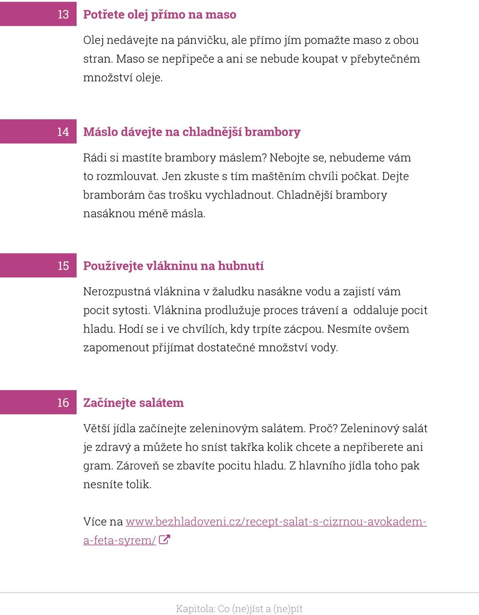 Chladnější brambory nasáknou méně másla. 15 Používejte vlákninu na hubnutí Nerozpustná vláknina v žaludku nasákne vodu a zajistí vám pocit sytosti.