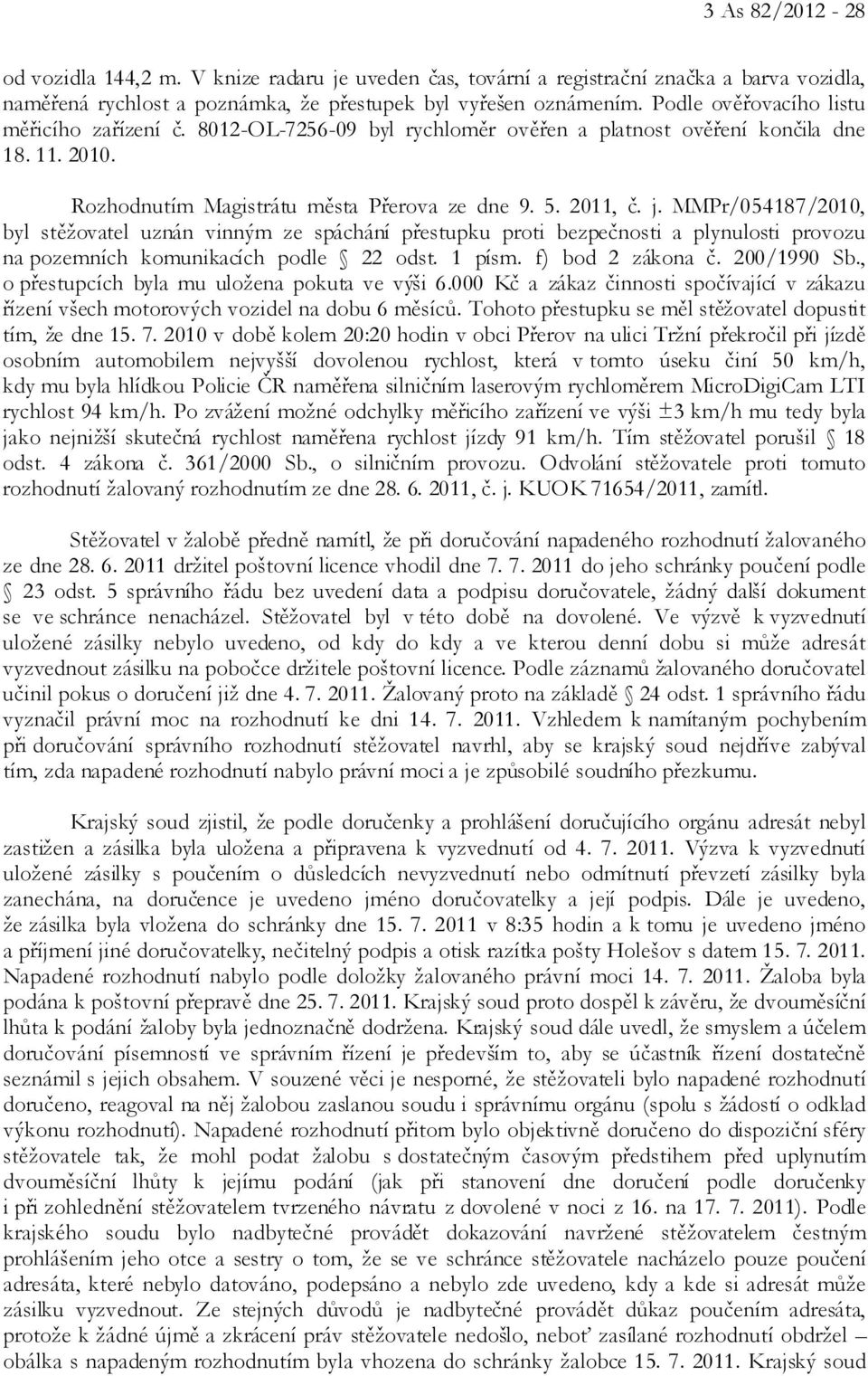 MMPr/054187/2010, byl stěžovatel uznán vinným ze spáchání přestupku proti bezpečnosti a plynulosti provozu na pozemních komunikacích podle 22 odst. 1 písm. f) bod 2 zákona č. 200/1990 Sb.